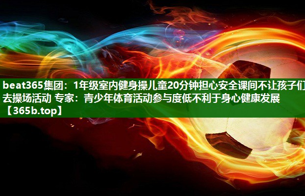 1年級(jí)室內(nèi)健身操兒童20分鐘擔(dān)心安全課間不讓孩子們?nèi)ゲ賵?chǎng)活動(dòng) 專(zhuān)家：青少年體育活動(dòng)參與度低不利于身心健康發(fā)展