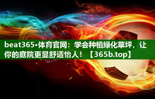 學(xué)會(huì)種植綠化草坪，讓你的庭院更顯舒適怡人！