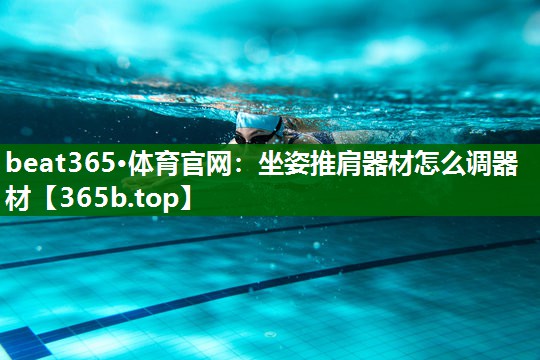 坐姿推肩器材怎么調(diào)器材 坐姿推肩器材怎么調(diào)器材