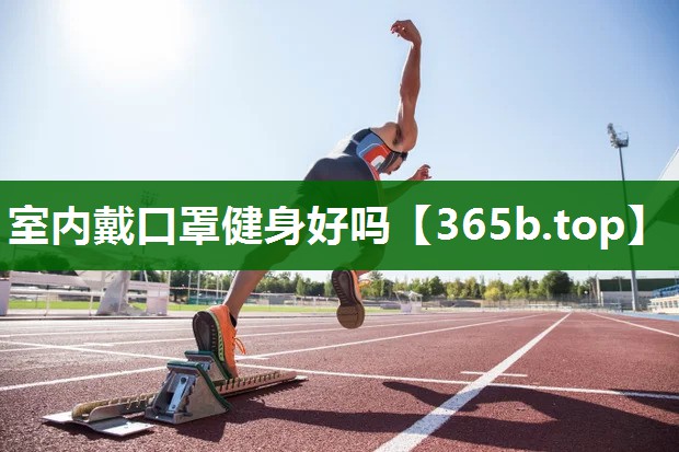 室內(nèi)戴口罩健身好嗎 室內(nèi)戴口罩健身好嗎