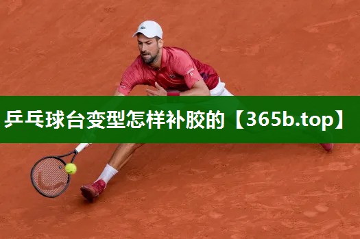 乒乓球臺變型怎樣補(bǔ)膠的 乒乓球臺變型怎樣補(bǔ)膠的