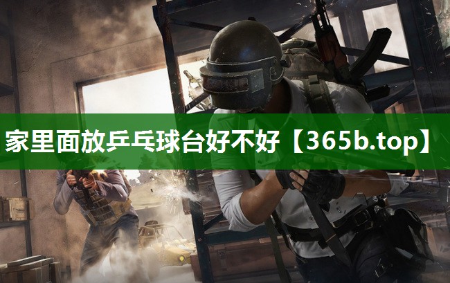 家里面放乒乓球臺好不好 家里面放乒乓球臺好不好