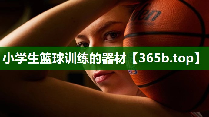 小學(xué)生籃球訓(xùn)練的器材 小學(xué)生籃球訓(xùn)練的器材