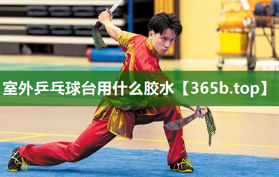 室外乒乓球臺(tái)用什么膠水 室外乒乓球臺(tái)用什么膠水